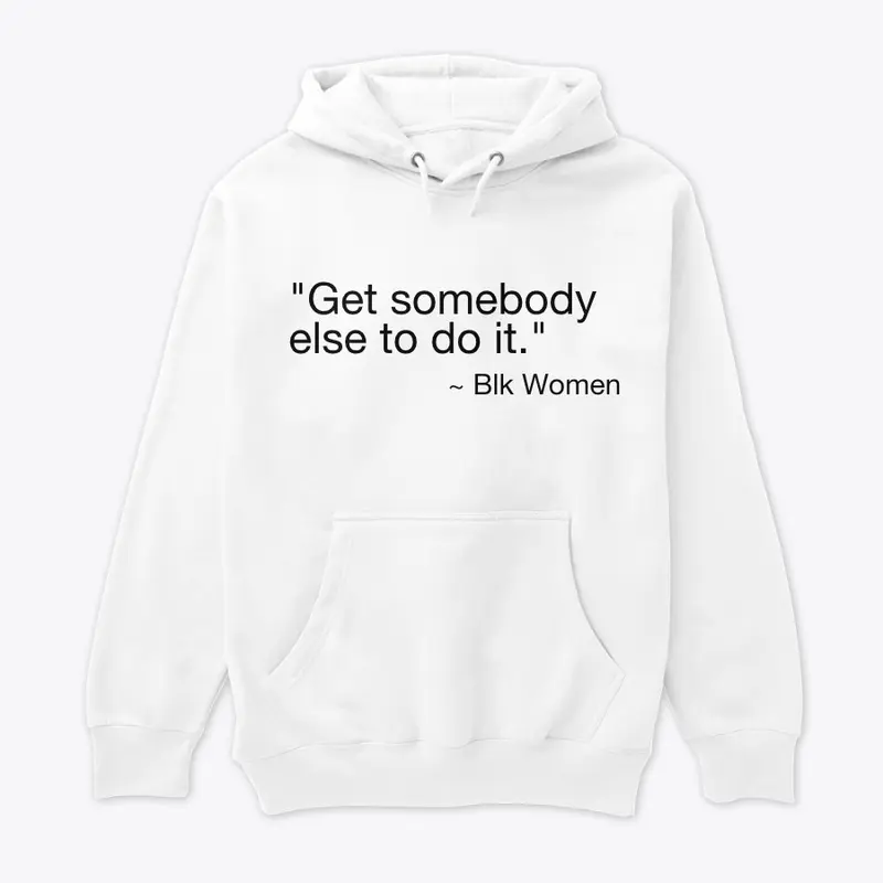 "Get somebody else to do it"